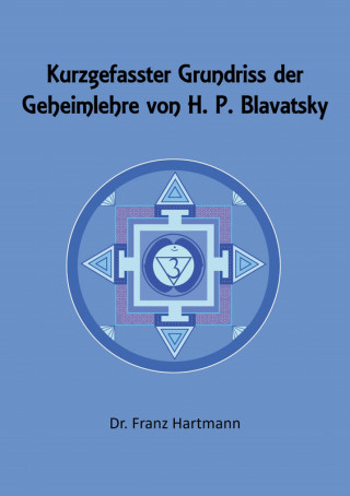 Dr. Franz Hartmann: Kurzgefasster Grundriss der Geheimlehre von H. P. Blavatsky