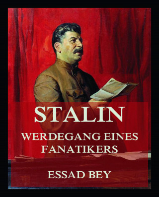 Essad Bey: Stalin - Werdegang eines Fanatikers