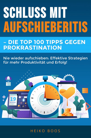 Heiko Boos: Schluss mit Aufschieberitis – Die Top 100 Tipps gegen Prokrastination