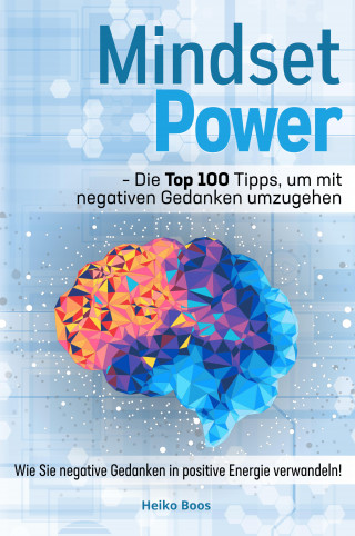 Heiko Boos: Mindset Power - Die Top 100 Tipps, um mit negativen Gedanken umzugehen