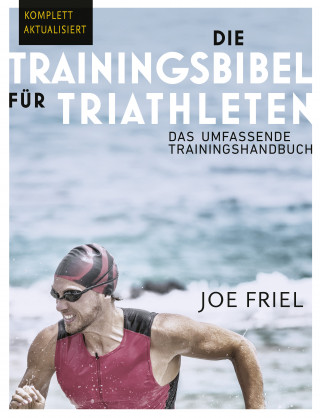 Joe Friel: Die Trainingsbibel für Triathleten