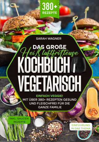 Sarah Wagner: Das große Heißluftfritteuse Kochbuch Vegetarisch