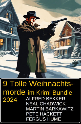 Alfred Bekker, Neal Chadwick, Martin Barkawitz, Pete Hackett, Fergus Hume: 9 Tolle Weihnachtsmorde im Krimi Bundle 2024