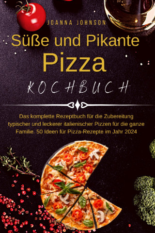 Joanna Johnson: Süße und Pikante Pizza Kochbuch