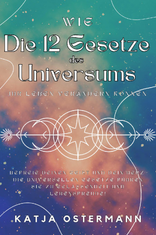 Katja Ostermann: Wie Die 12 Gesetze des Universums Ihr Leben verändern können