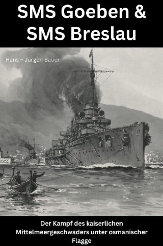 Hans-Jürgen Bauer: SMS Goeben & SMS Breslau