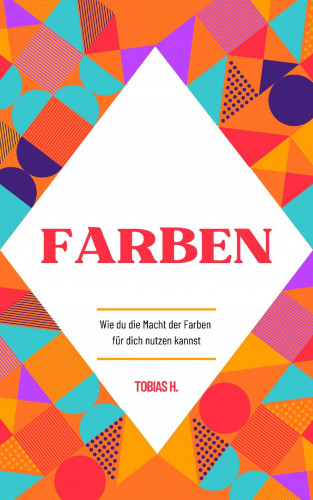 Tobias Hopfmüller: Farben - wie du die Macht der Farben für dich nutzen kannst