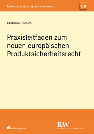 Ulrich Ellinghaus, Andreas Neumann: Praxisleitfaden zum neuen europäischen Produktsicherheitsrecht