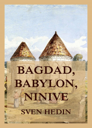 Dr. Sven Hedin: Bagdad, Babylon, Ninive