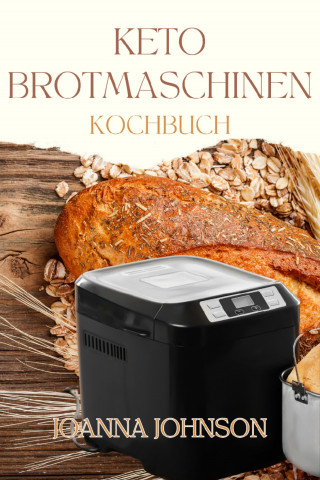 Joanna Johnson: KETO BROTMASCHINEN KOCHBUCH