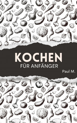 Paul M.: Kochen für Anfänger