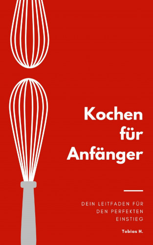 Tobias Hopfmüller: Kochen für Anfänger - dein Leitfaden für den perfekten Einstieg