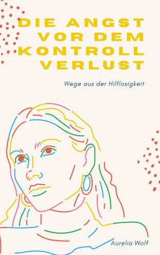 Aurelia Wolf: Die Angst vor dem Kontrollverlust