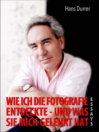 Hans Durrer: Wie ich die Fotografie entdeckte - und was sie mich gelehrt hat