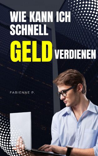 Fabienne P.: Wie kann ich schnell Geld verdienen