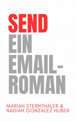 Mariah Sternthaler, Nadiah González Huber: SEND - Ein Email-Roman