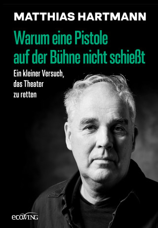 Matthias Hartmann: Warum eine Pistole auf der Bühne nicht schießt