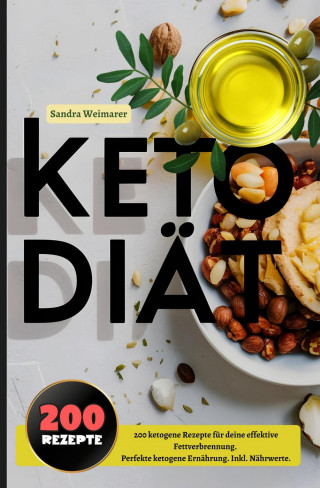 Sandra Weimarer: Keto Diät- 200 ketogene Rezepte für deine effektive Fettverbrennung.