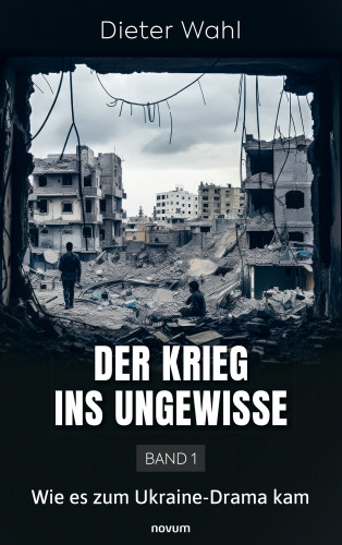 Dieter Wahl: Der Krieg ins Ungewisse – Band 1