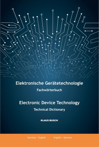 Klaus Busch: Elektronische Gerätetechnologie -Fachwörterbuch- / Electronic Device Technology -Technical Dictionary-