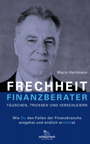 Mario Hartmann: FRECHHEIT FINANZBERATER - TÄUSCHEN, TRICKSEN UND VERSCHLEIERN