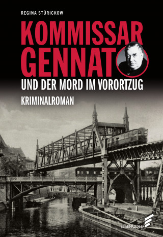 Regina Stürickow: Kommissar Gennat und der Mord im Vorortzug