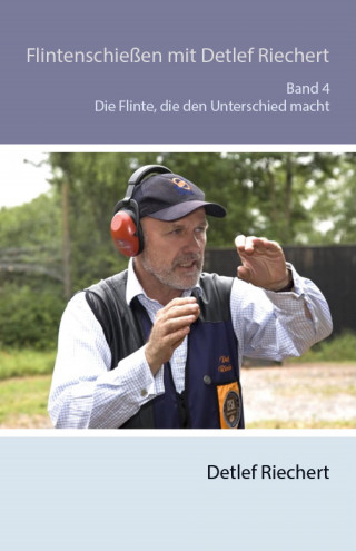 Detlef Riechert: Flintenschießen mit Detlef Riechert Die Flinte, die den Unterschied macht Band 4