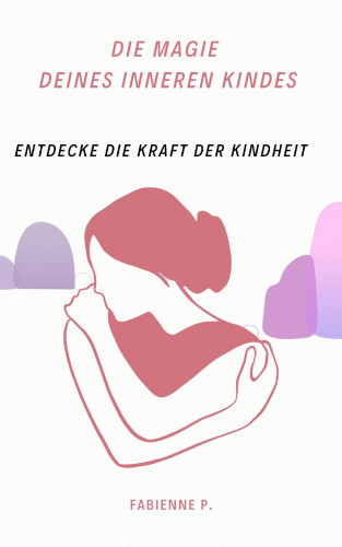 Fabienne P.: Die Magie des inneren Kindes