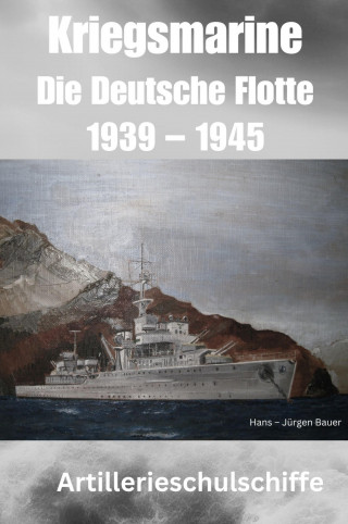 Hans-Jürgen Bauer: Kriegsmarine - Die Deutsche Flotte 1939 – 1945