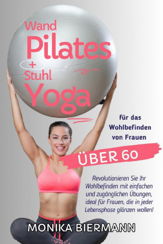 Monika Biermann: Wand Pilates und Stuhl Yoga für das Wohlbefinden von Frauen über 60