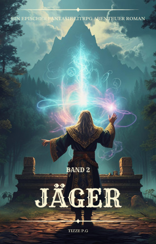 Tizze P.G: Jäger:Ein Epischer Fantasie LitRPG Abenteuer Roman (Band 2)