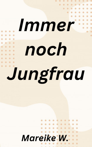 Mareike W.: Immer noch Jungfrau