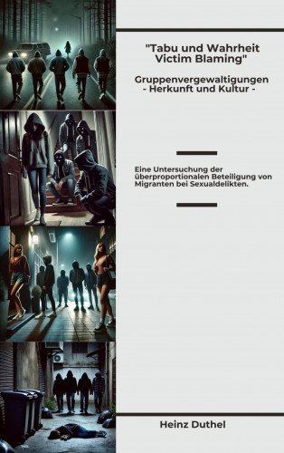 Heinz Duthel: Tabu und Wahrheit - Victim Blaming Gruppenvergewaltigungen - Herkunft und Kultur