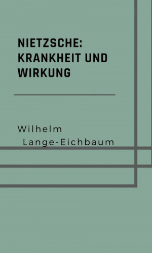 Wilhelm Lange-Eichbaum: Nietzsche: Krankheit und Wirkung