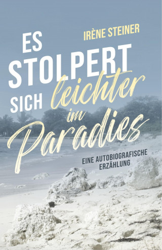 Irène Steiner: Es stolpert sich leichter im Paradies