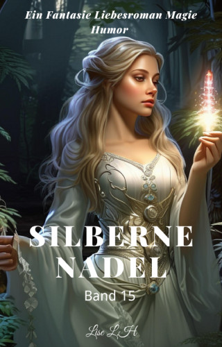 Lise L.H: Silberne Nadel:Ein Fantasie Liebesroman Magie Humor Roman(Band 15)