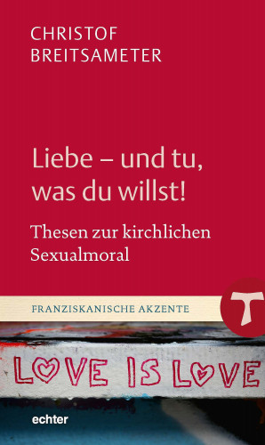 Christof Breitsameter: Liebe - und tu, was du willst!