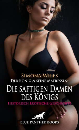 Simona Wiles: Der König und seine Mätressen: Die saftigen Damen des Königs | Historisch Erotische Geschichte