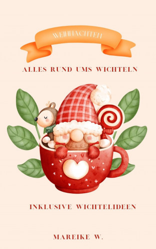 Mareike W.: Weihnachten - Alles rund ums Wichteln