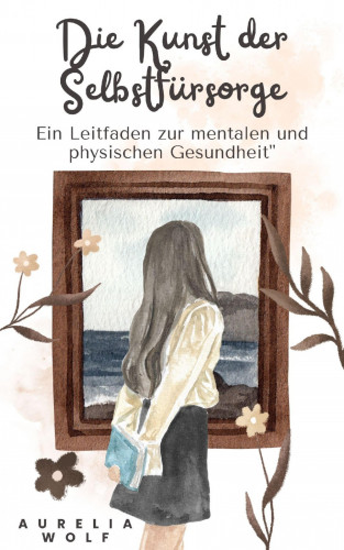Aurelia Wolf: Die Kunst der Selbstfürsorge