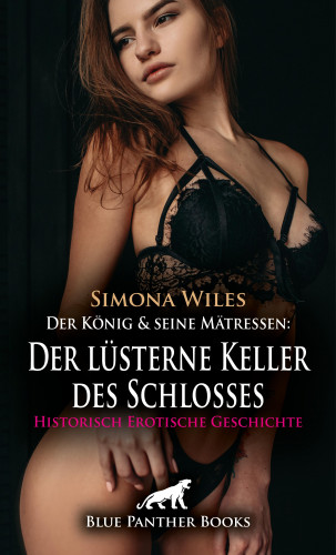 Simona Wiles: Der König und seine Mätressen: Der lüsterne Keller des Schlosses | Historisch Erotische Geschichte
