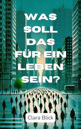 Clara Blick: Was soll das für ein Leben sein?