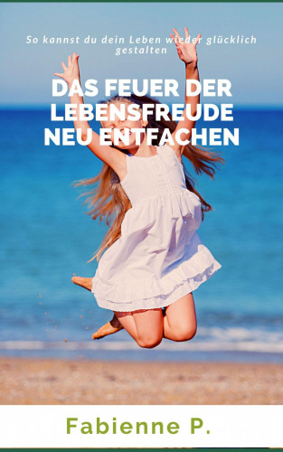 Fabienne P.: Das Feuer der Lebensfreude neu entfachen