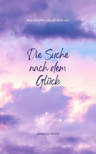 Aurelia Wolf: Die Suche nach dem Glück
