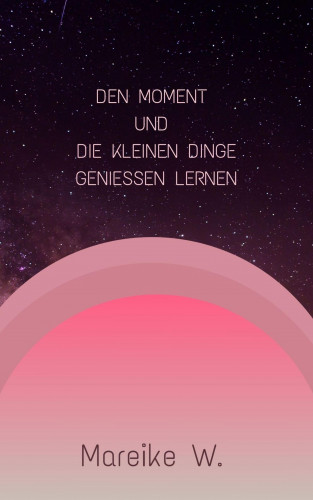 Mareike W.: Den Moment und die kleinen Dinge genießen lernen