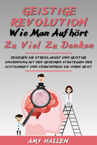 Amy Hallen: Geistige Revolution: Wie man aufhört, zu viel zu denken