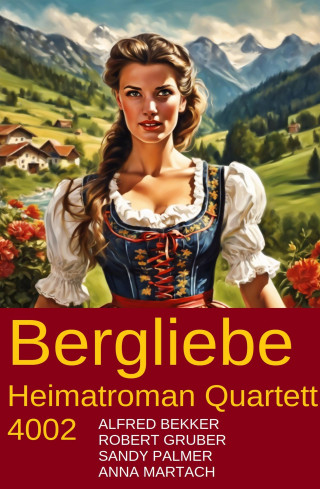 Alfred Bekker, Robert Gruber, Sandy Palmer, Anna Martach: Bergliebe Heimatroman Quartett 4002