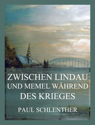 Paul Schlenther: Zwischen Lindau und Memel während des Krieges