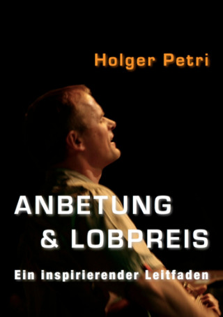 Holger Petri: Anbetung und Lobpreis