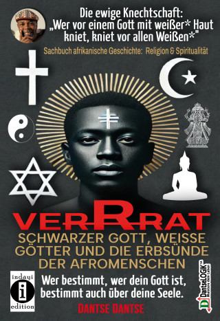 Dantse Dantse: VERRAT - SCHWARZER GOTT, WEISSE GÖTTER UND DIE ERBSÜNDE DER AFROMENSCHEN: Wer deinen Gott bestimmt, bestimmt deine Seele